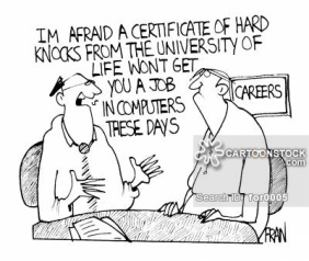"I'm afraid a certificate of hard knocks from the university of life wont get you a job in computers these days."